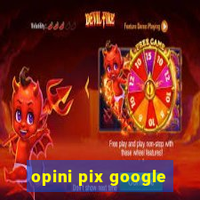 opini pix google